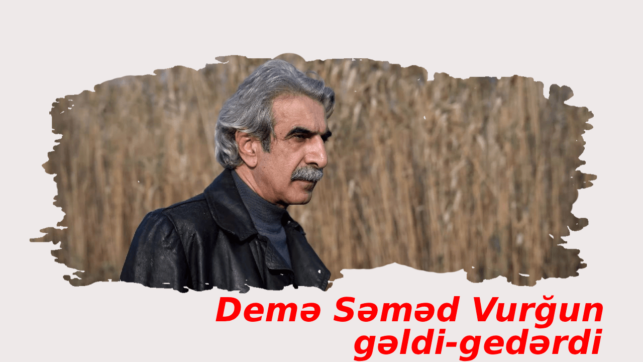 Demə Səməd Vurğun gəldi-gedərdi (2023)