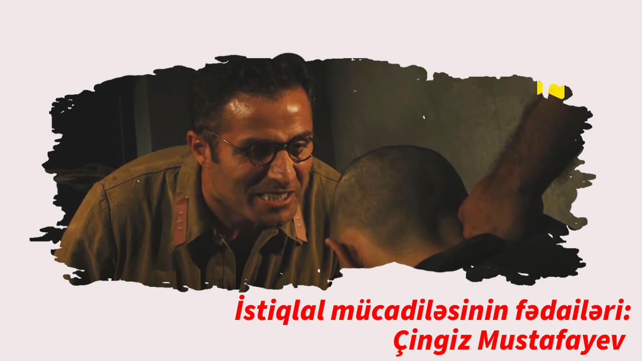 İstiqlal mücadiləsinin fədailəri: Çingiz Mustafayev