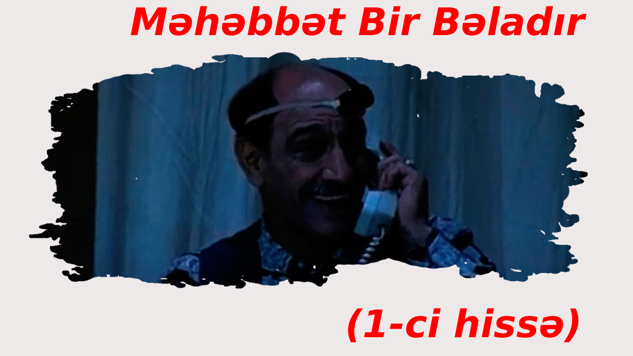 Məhəbbət bir bəladır (1-ci hissə)