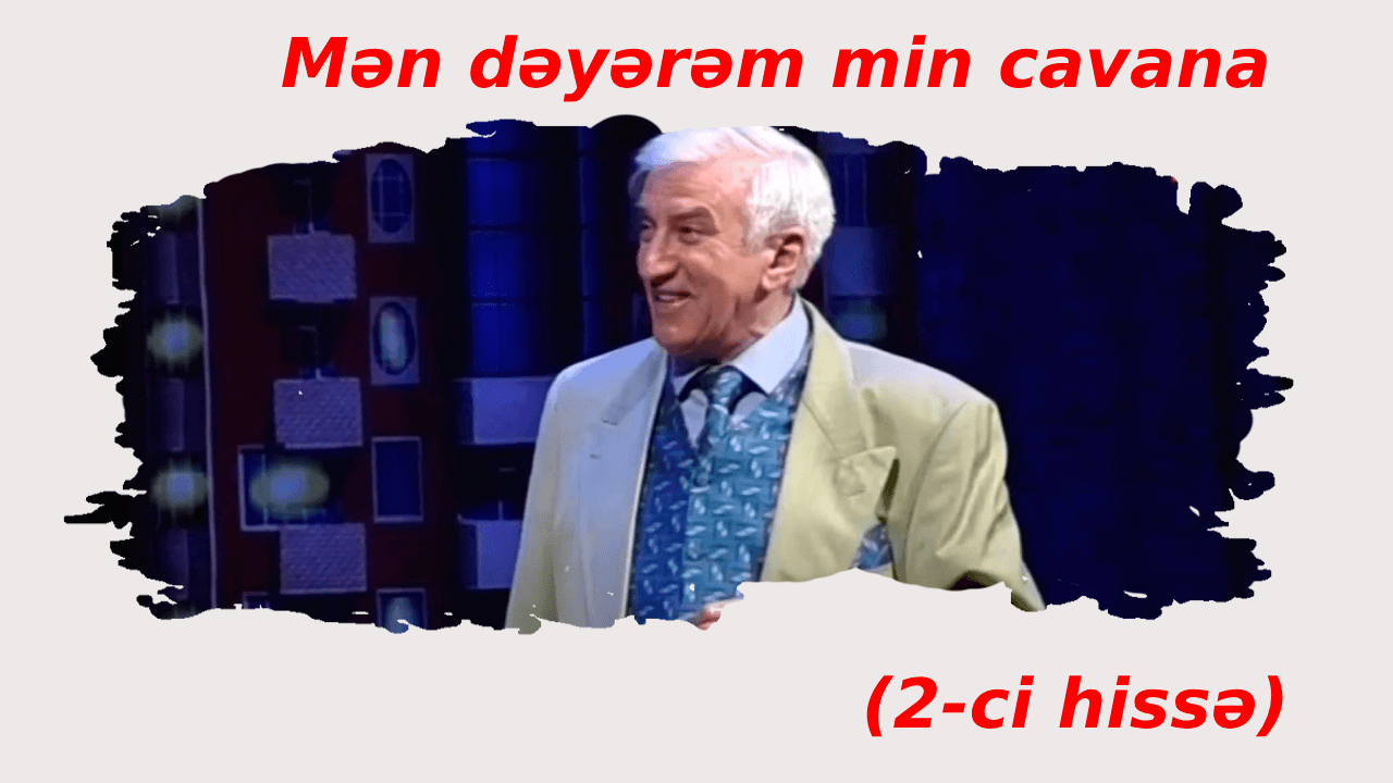 Mən dəyərəm min cavana (2-ci hissə)