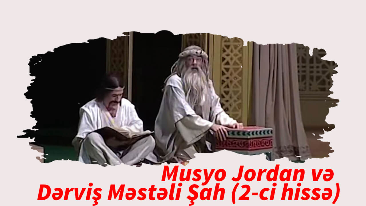 Musyo Jordan və Dərviş Məstəli Şah (2-ci hissə)