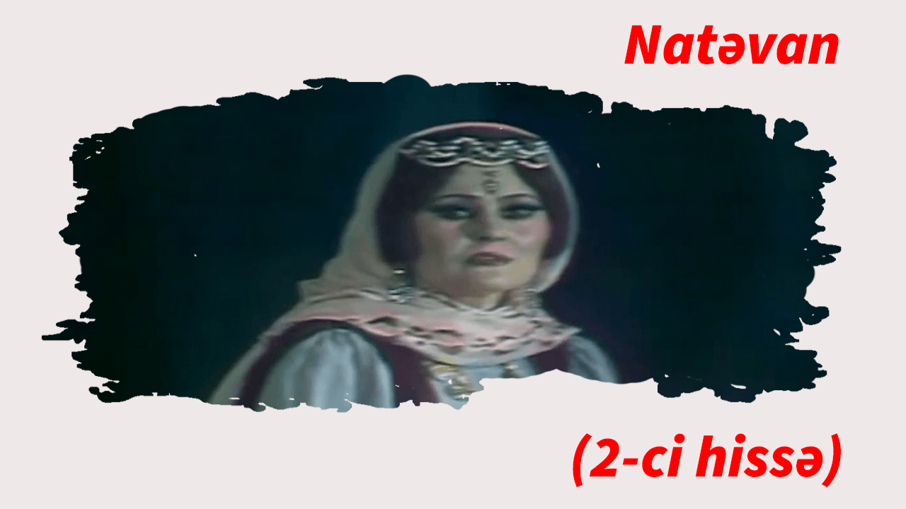 Natəvan (2-ci hissə)