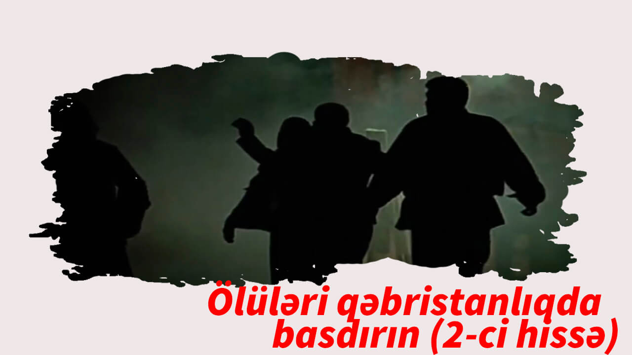 Ölüləri qəbristanlıqda basdırın (2-ci hissə)