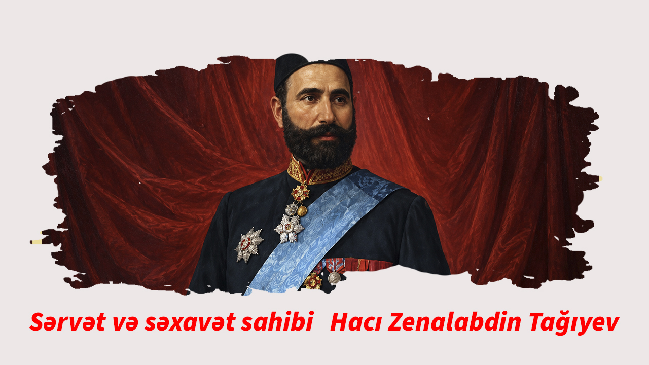 Sərvət və səxavət sahibi   Hacı Zenalabdin Tağıyev